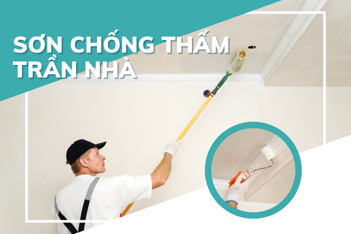 Sử dụng sơn chống thấm trần nhà để đạt hiệu quả cao nhất