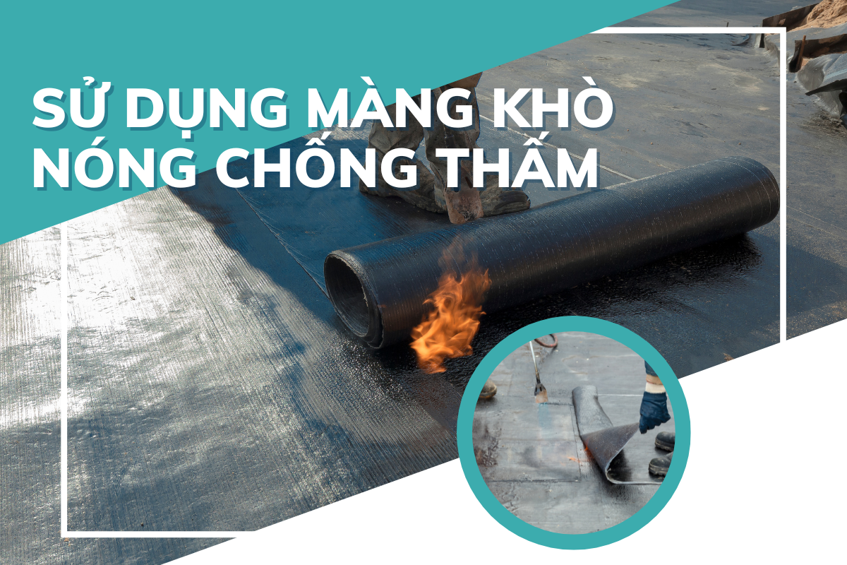 Sử dụng màn khò nóng để chống thấm trần