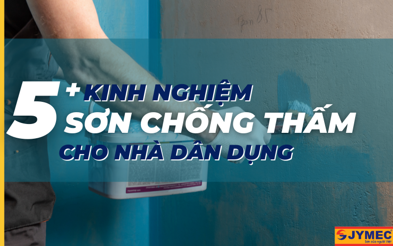 Kinh nghiệm dùng sơn chống thấm cho nhà dân dụng hiệu quả