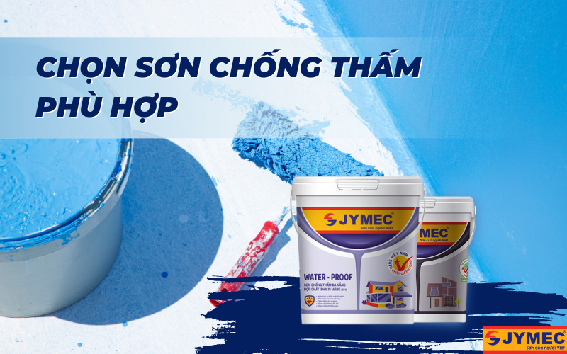Cần lựa chọn đươc sơn chống thấm phù hợp nhất