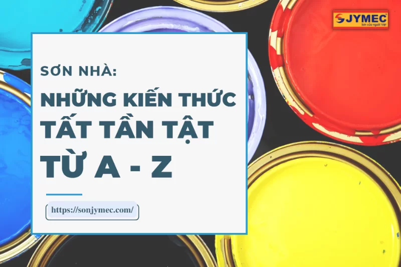 Sơn nhà: Những kiến thức tất tần tật từ A - Z