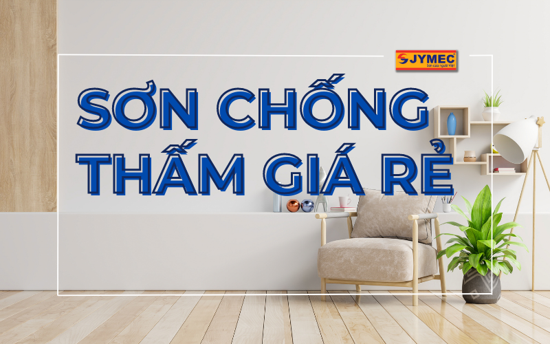 Top 5 Sơn chống thấm giá rẻ chất lượng tốt nhất hiện nay