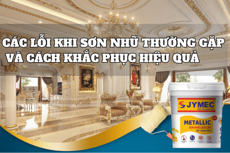 Các lỗi khi sơn nhũ thường gặp và cách khắc phục hiệu quả