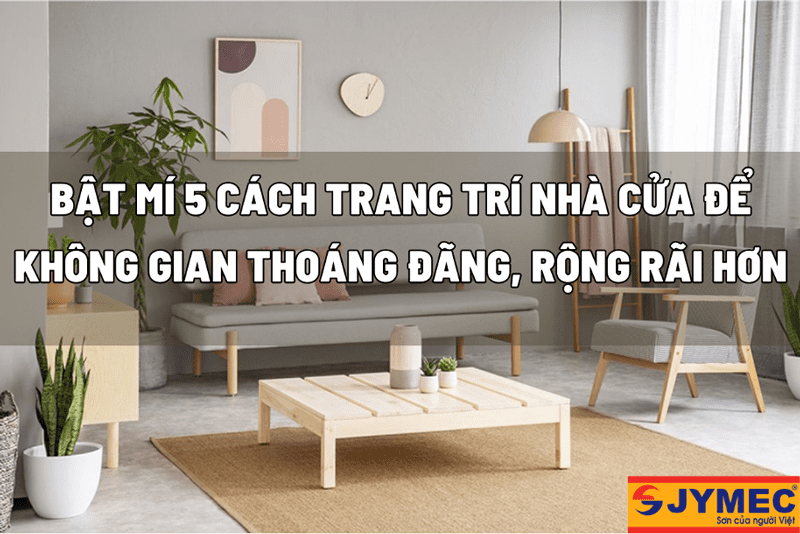 [Bật mí] 5 cách trang trí nhà cửa để thoáng đãng, rộng rãi hơn