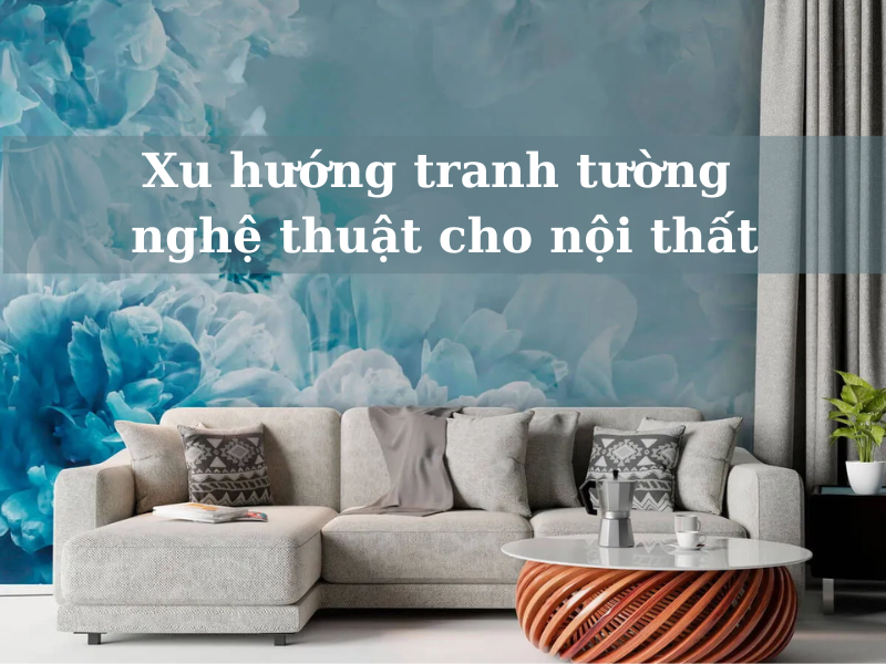 Xu hướng tranh tường nghệ thuật trong nội thất hiện nay