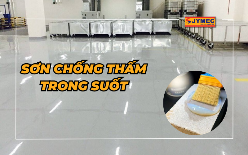 Sơn chống thấm trong suốt và cách ứng dụng hiệu quả tối ưu