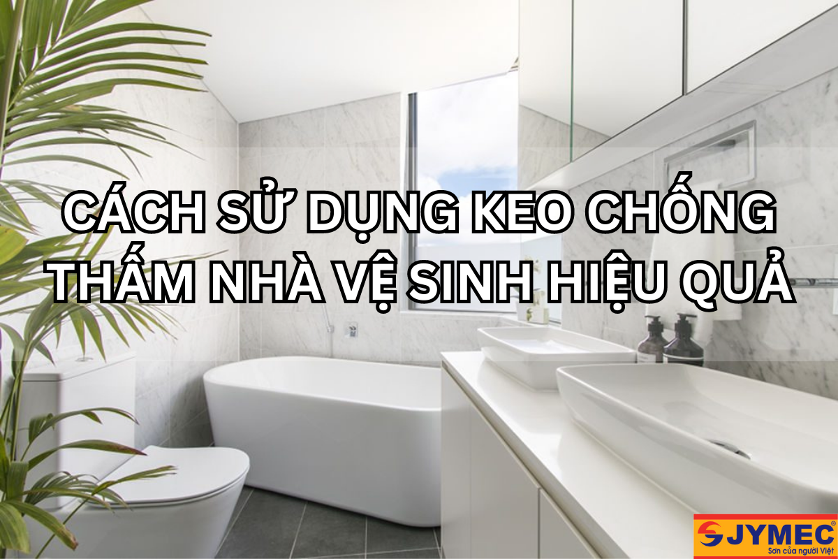 Cách sử dụng keo chống thấm nhà vệ sinh hiệu quả Cách sử dụng keo chống thấm nhà vệ sinh hiệu quả