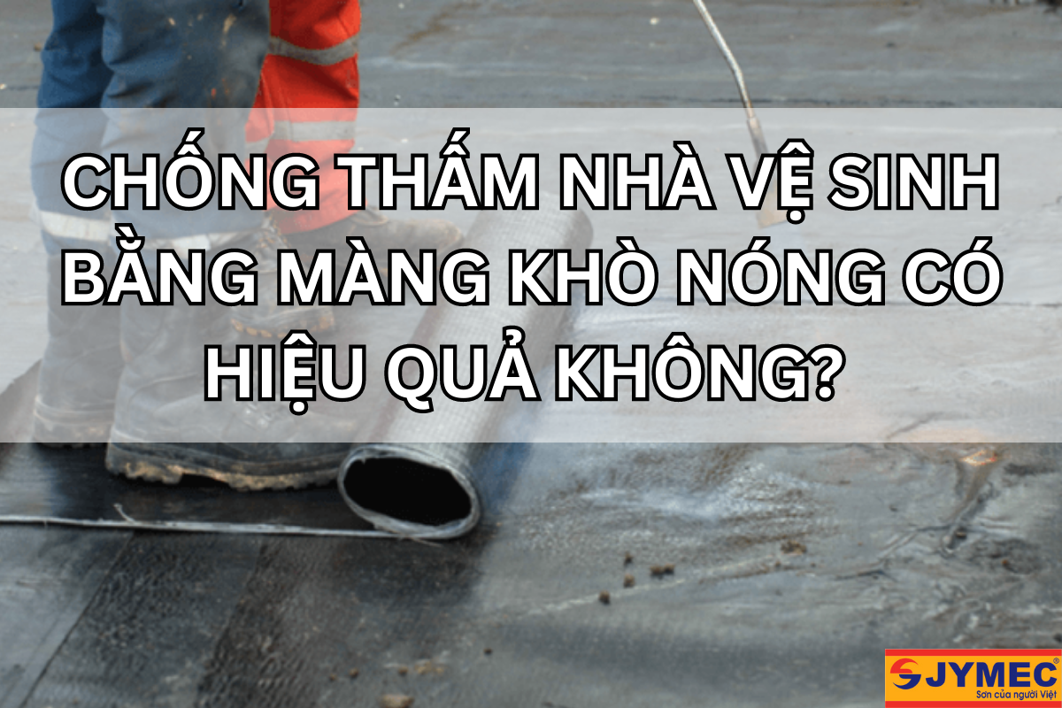 Chống thấm nhà vệ sinh bằng màng khò có hiệu quả không?