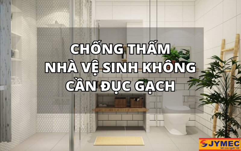 Mẹo chống thấm nhà vệ sinh không cần đục gạch dễ thực hiện