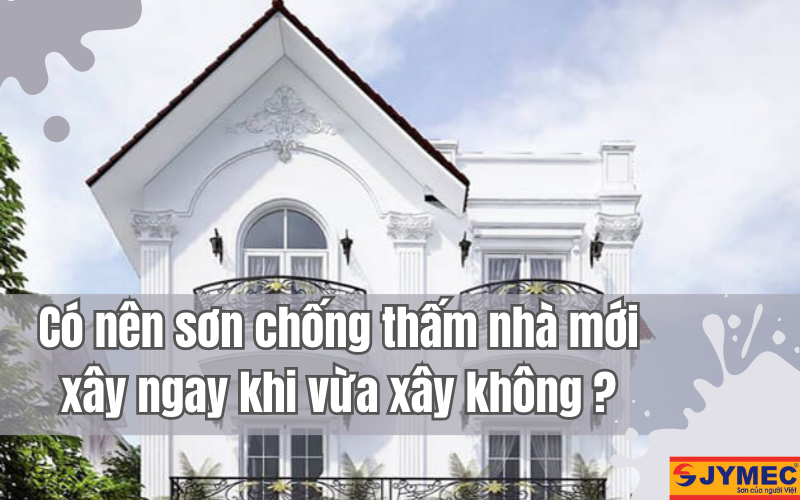 Khi nào sơn chống thấm cho nhà mới xây?