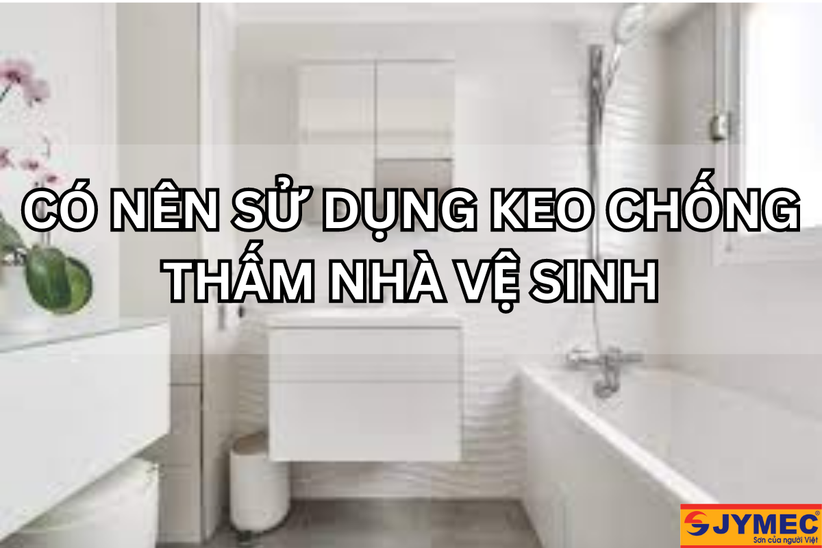 Có nên sử dụng keo chống thấm cho nhà vệ sinh Có nên sử dụng keo chống thấm cho nhà vệ sinh