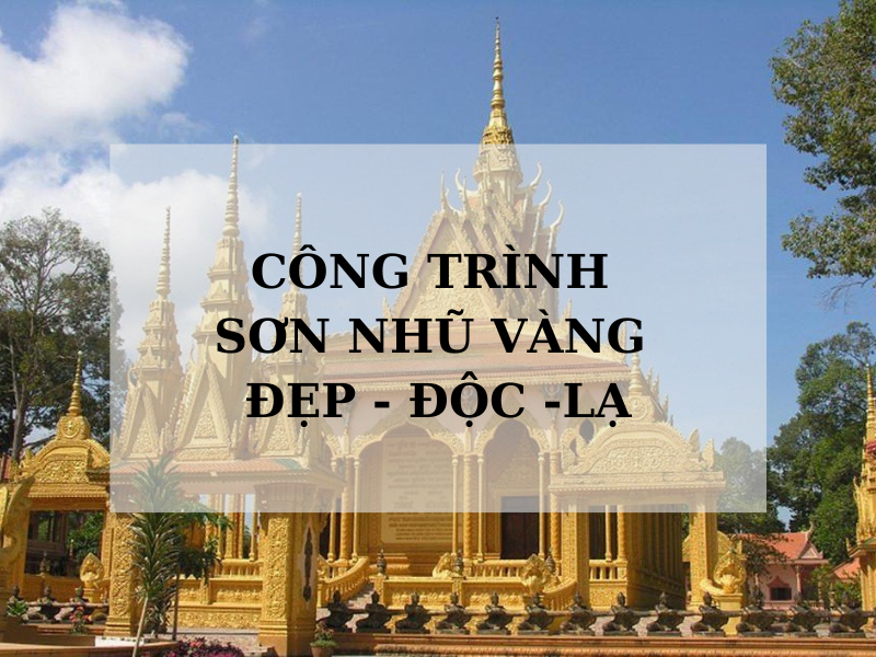 Chiêm ngưỡng các công trình sơn nhũ vàng đẹp - độc - lạ 