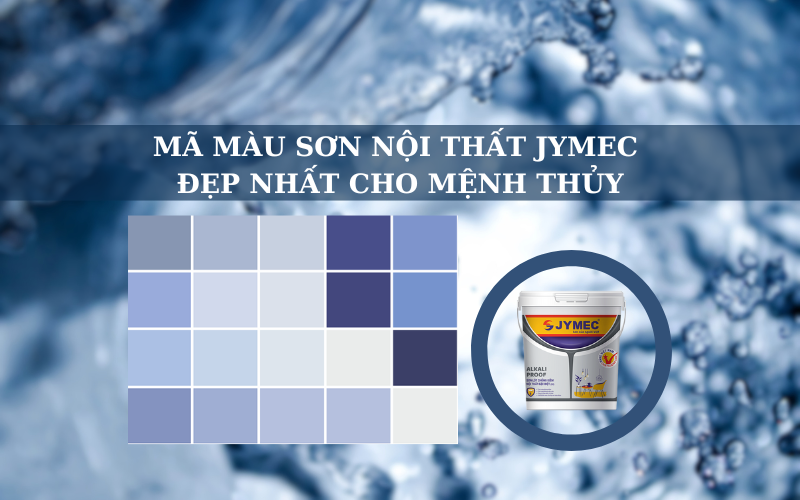Mã màu sơn nội thất JYMEC đẹp nhất phù hợp với mệnh Thủy