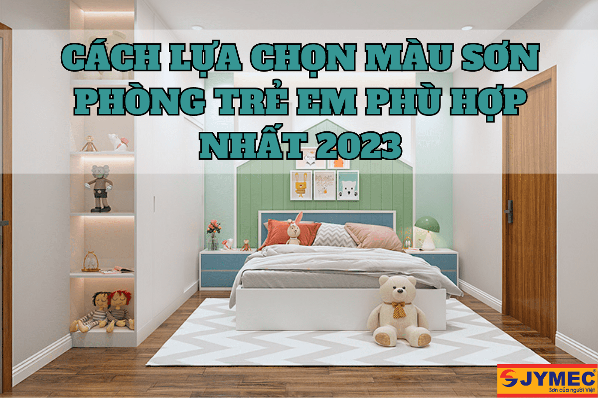 Cách lựa chọn màu sơn phòng trẻ em phù hợp nhất 2023