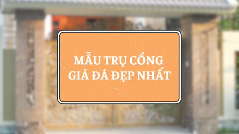 Mẫu trụ cổng giả đá “sang-xịn-mịn” ấn tượng nhất