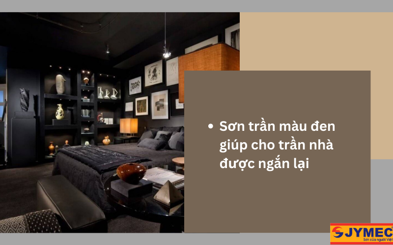 Màu đen giúp cho trần ngắn lại 