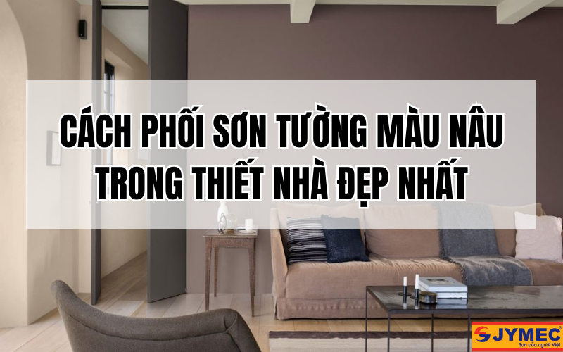 Sơn tường màu nâu trong thiết kế nhà ấn tượng nhất