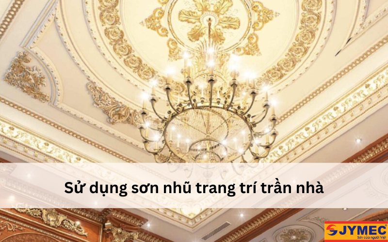 Sử dụng sơn nhũ để trang trí trần nhà