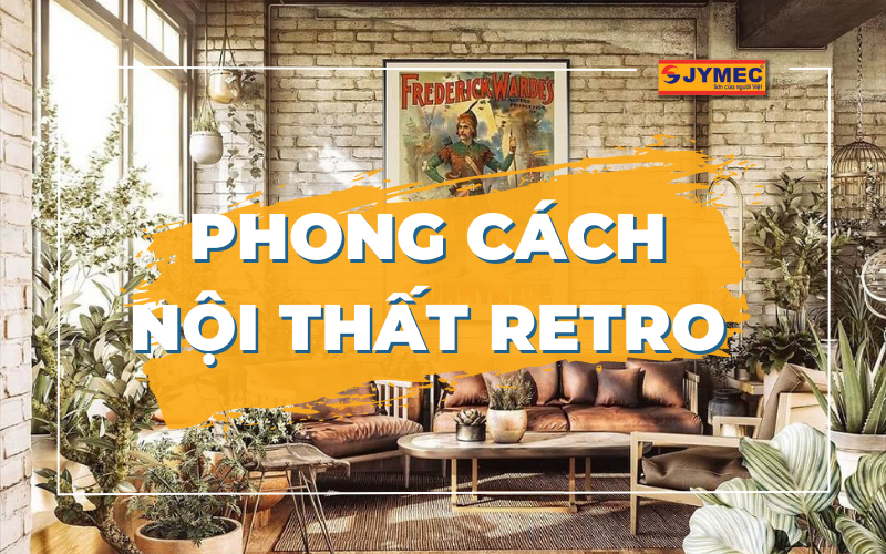 Phong cách nội thất Retro - Vẻ đẹp cổ điển trong thiết kế nội thất