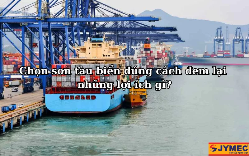 Lợi ích khi chọn đúng loại sơn tàu biển