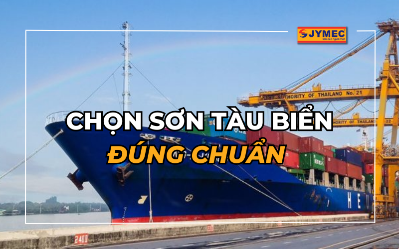 Chọn sơn tàu biển đúng chuẩn để đạt hiệu quả tối ưu