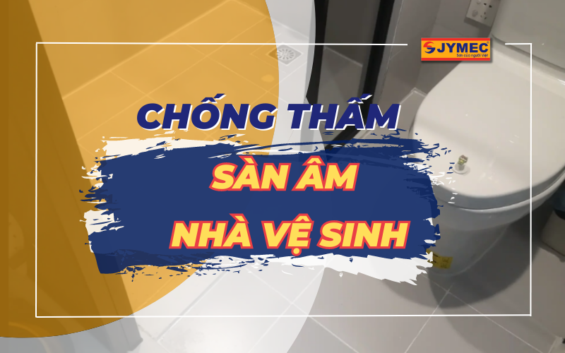 4 phương pháp chống thấm sàn âm nhà vệ sinh hiệu quả cao