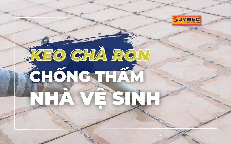 Keo chà ron chống thấm nhà vệ sinh tốt, đáng mua nhất