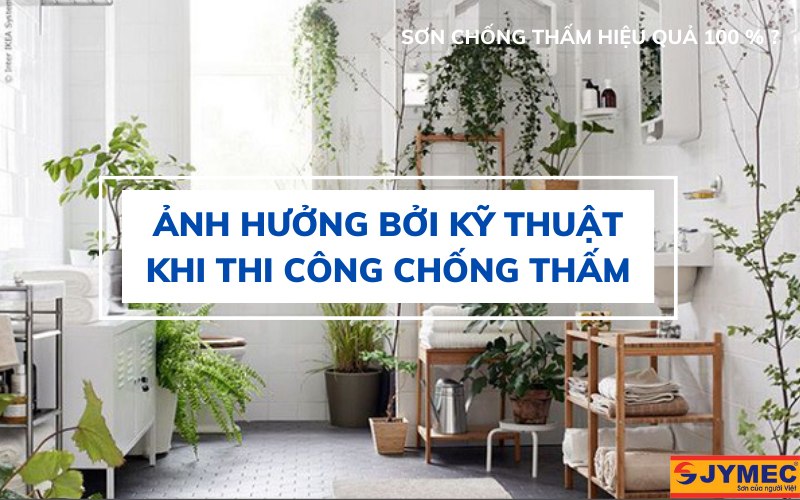 Hiệu quả của sơn chống thấm nhà vệ sinh ảnh hưởng bởi kỹ thuật thi công