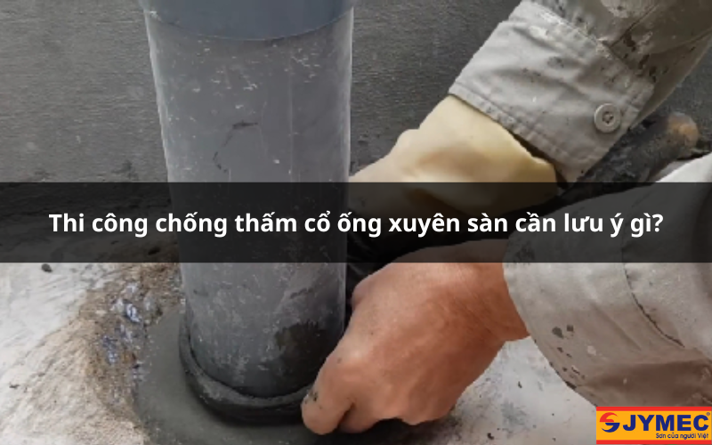 Lưu ý khi chống thấm cổ ống