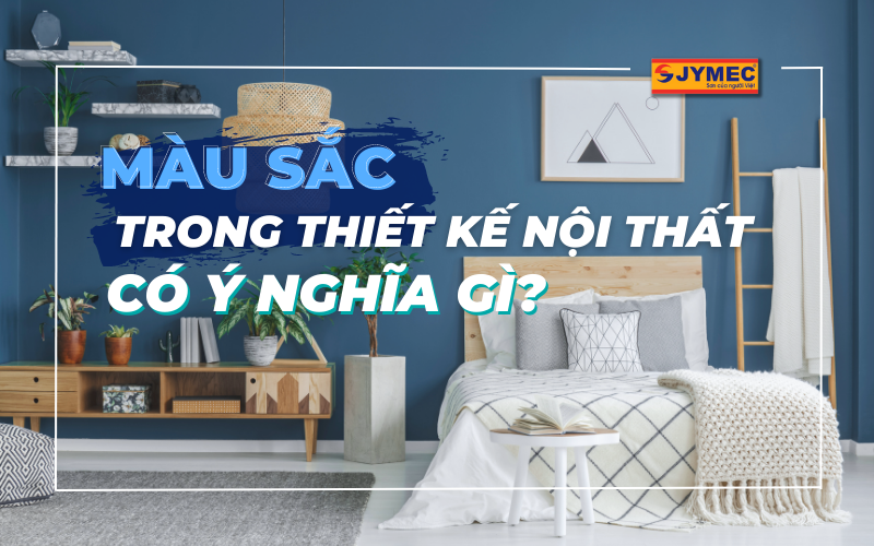 Màu sắc trong thiết kế nội thất có ý nghĩa gì?