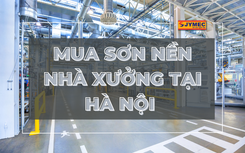 Mua sơn nền nhà xưởng JYMEC tại Hà Nội chính hãng, giá tốt nhất
