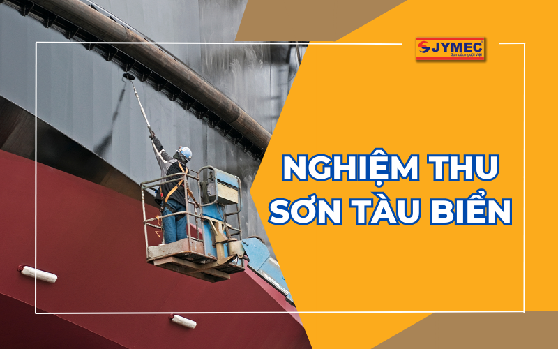 Nghiệm thu sơn tàu biển như thế nào là đúng quy chuẩn?