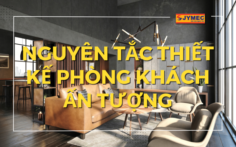 Nguyên tắc thiết kế phòng khách ấn tượng, nổi bật nhất