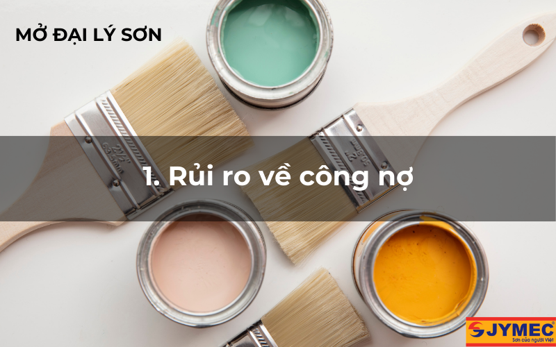 Mở đại lý sơn tiềm ẩn nhiều rủi ro về công nợ