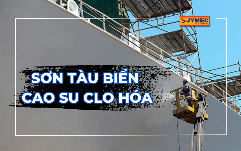 Sơn tàu biển gốc cao su Clo hóa và những thông tin bạn cần biết