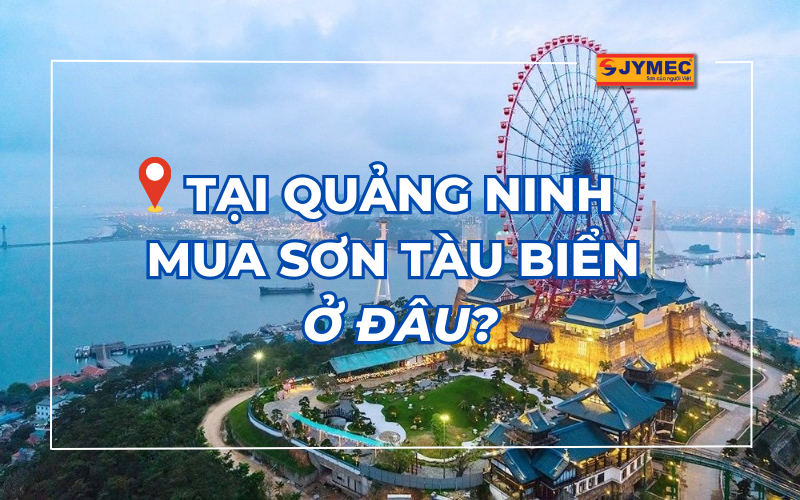 Tại Quảng Ninh mua sơn tàu biển JYMEC ở đâu?