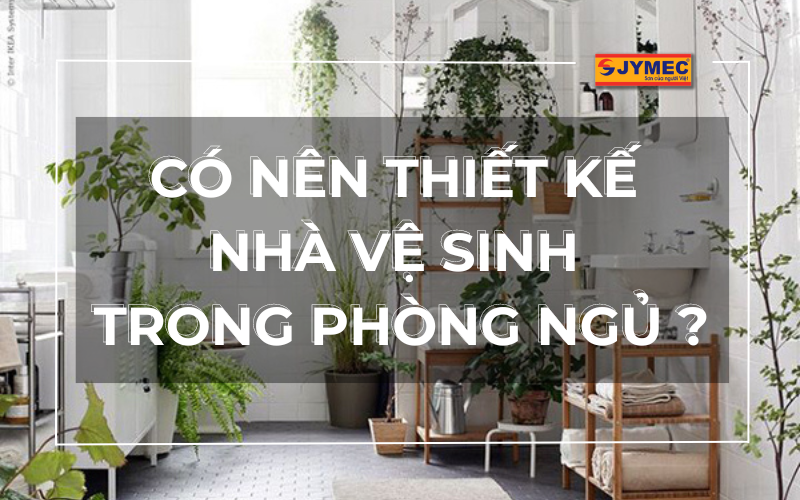 Thiết kế nhà vệ sinh trong phòng ngủ có nên hay không?