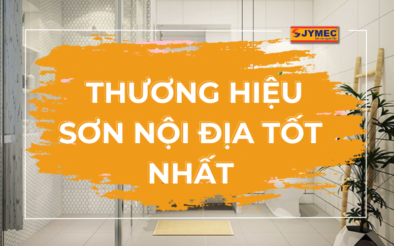 Top 5 thương hiệu sơn nội địa tốt nhất hiện nay