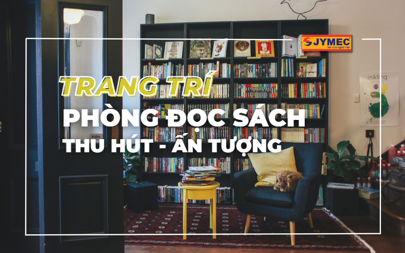 Trang trí phòng đọc sách thu hút, ấn tượng