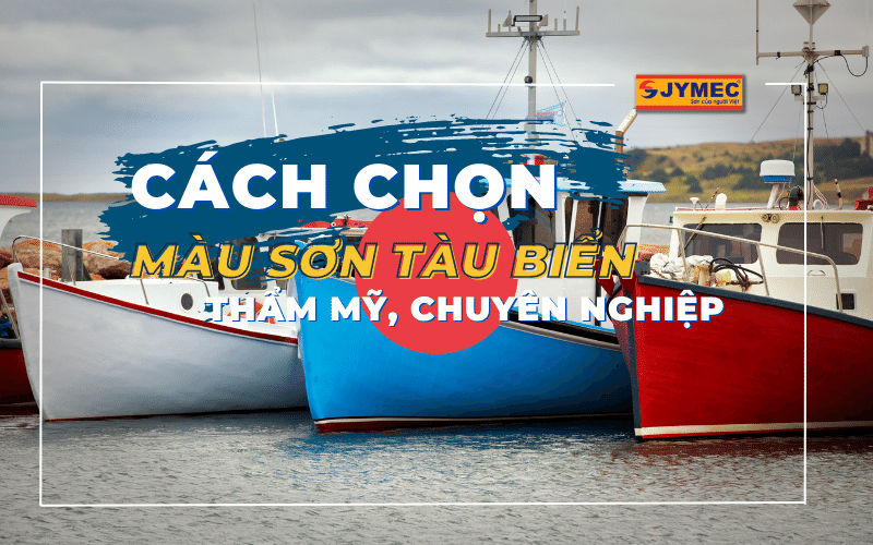 Cách chọn màu sơn tàu biển thẩm mỹ, chuyên nghiệp