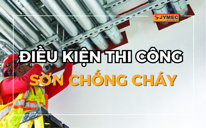 Điều kiện thi công sơn chống cháy chi tiết nhất