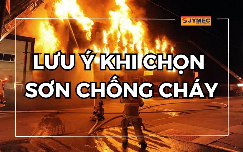 Lưu ý khi chọn sơn chống cháy để đạt chất lượng hiệu quả