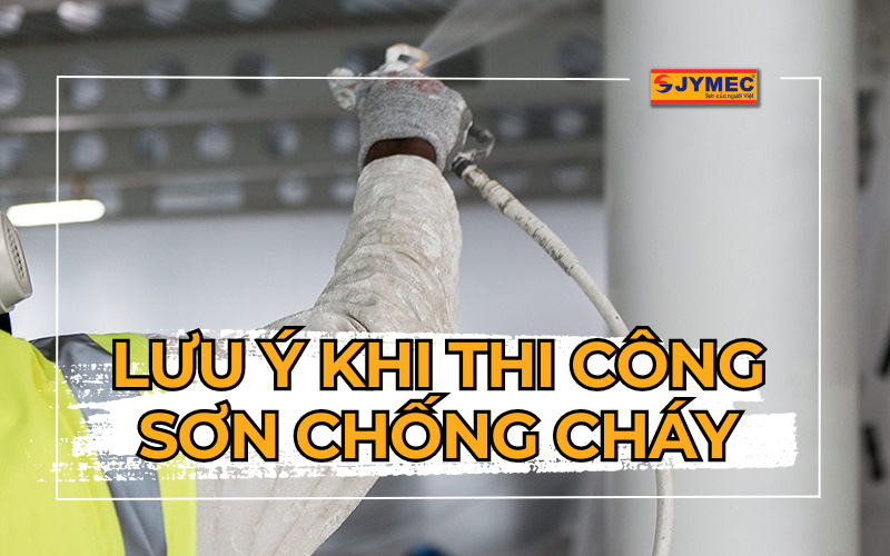 5 Lưu ý khi thi công sơn chống cháy giúp đạt hiệu quả cao