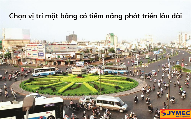 Vị trí mặt bằng cần có tiềm năng phát triển