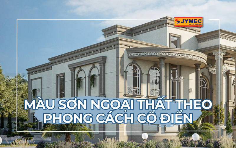 Màu sơn ngoại thất ngoại thất phù hợp với phong cách cổ điển