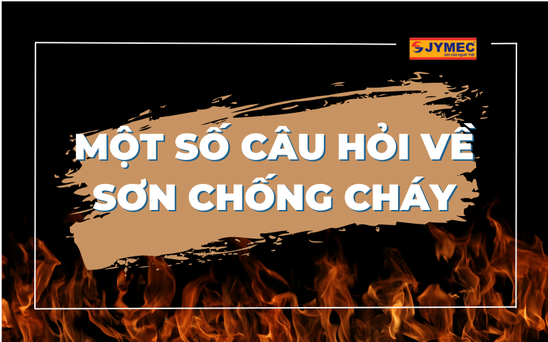 Một số câu hỏi thường gặp về sơn chống cháy