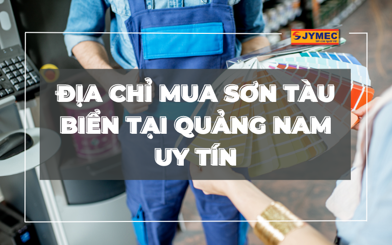 Địa chỉ mua sơn tàu biển JYMEC  tại Quảng Nam uy tín