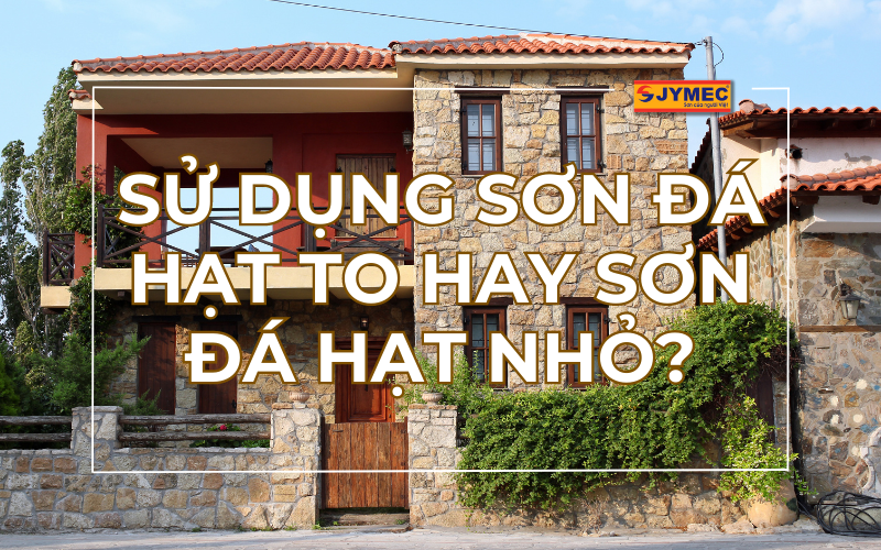 Nên sử dụng sơn đá hạt to hay sơn đá hạt nhỏ trong trang trí?