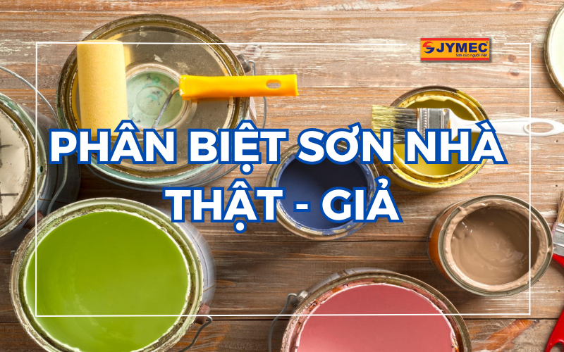 Cách phân biệt sơn nhà thật - giả đơn giản nhất