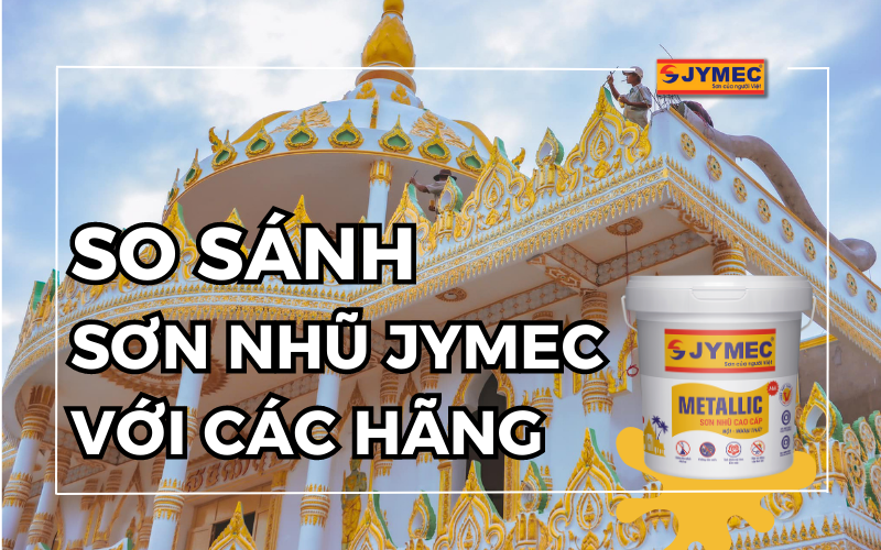 So sánh sơn nhũ JYMEC với các hãng khác trên thị trường